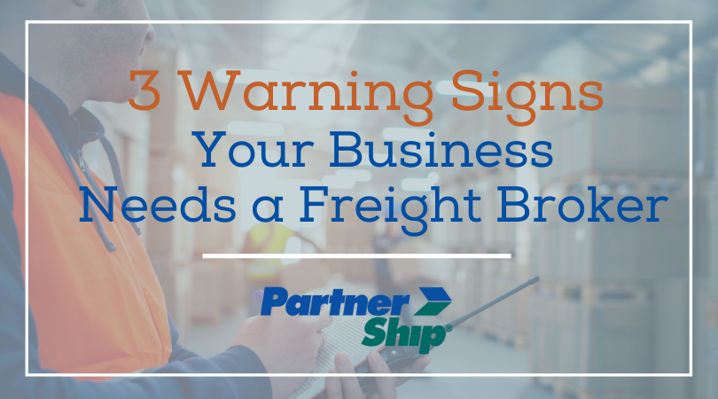 3 Warning Signs Your Business Needs a Freight Broker Blog Post